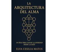 LA ARQUITECTURA DEL ALMA: 30 DÍAS PARA SANAR LA ANSIEDAD DESDE LA RAÍZ