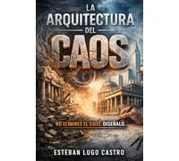 La arquitectura del caos: No elimines el caos, diséñalo