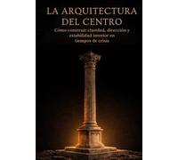 La Arquitectura del Centro: Como construir claridad, dirección y estabilidad interior en tiempos de crisis