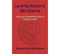 La Arquitectura del Idioma: Una guía de precisión para el español actual