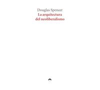 La arquitectura del neoliberalismo
