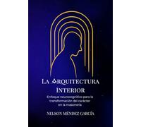 La Arquitectura Interior: Enfoque neurocognitivo para la transformación del carácter en la masonería