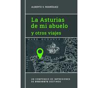 La Asturias de mi abuelo y otros viajes: Un compendio de impresiones de diecisiete destinos