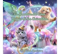 La Aventura del Circo Mágico de los Animalitos: Cuento ilustrado para dormir con animales que hablan (3 a 6 años): Una historia mágica de amistad, valentía y diversión para niños y niñas pequeños