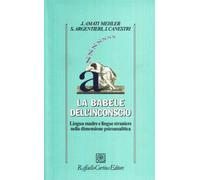 Babele Dell'Inconscio. Lingua Madre E Lingue Straniere Nella Dimensione Psicoana