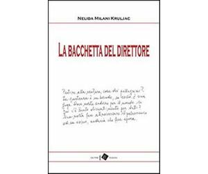 La bacchetta del direttore - Milani Kruljac Nelida