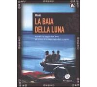 La baia della luna. Australia: un viaggio di tre amici alla ricerca di un luogo leggendario e segreto