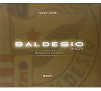Baldesio Nel Tempo. Storie Di Riva E Di Fiume - Gianni Carotti - 2008