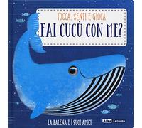 La balena e i suoi amici. Fai cucù con me? Ediz. a colori