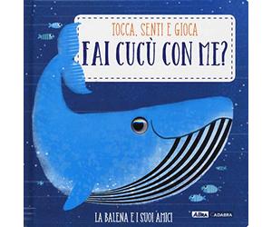 La balena e i suoi amici. Fai cucù con me? Ediz. a colori