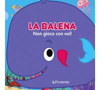 La balena: non gioco con voi! Gli spruzzini. Ediz. a colori