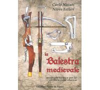 La balestra medievale. Manuale tecnico per la rievocazione storic