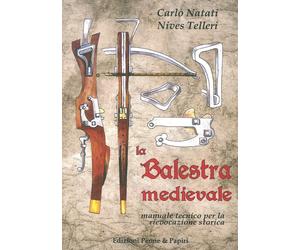 La Balestra Medievale. Manuale Tecnico per la Rievocazione Storica