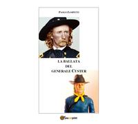 La ballata del generale Custer di Paolo Zampetti, 2017, Youcanprint