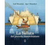 LA BALLATA DEL PICCOLO RIMORCHIATORE. EDIZ. ILLUSTRATA - BRODSKIJ IOSIF -