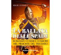 La ballata delle spade. Romanzo d'armi e d'amore nel Piemonte del Trecento