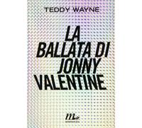 La ballata di Jonny Valentine di Teddy Wayne - minimum fax, 2014