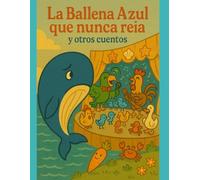 La Ballena Azul que Nunca Reia y Otros Cuentos