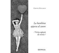 La bambina appesa al cuore. Testo rumeno a fronte