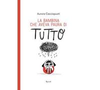 La bambina che aveva paura di tutto. Ediz. a colori