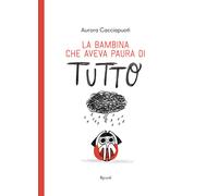 La bambina che aveva paura di tutto. Ediz. a colori - Cacciapuoti Aurora