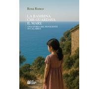 La bambina che guardava il mare. Una storia del novecento in Calabria - Ru...