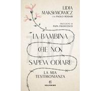 La bambina che non sapeva odiare. La mia testimonianza - Maksymowicz Lidia