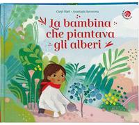 La bambina che piantava gli alberi. Ediz. a colori