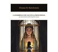 La bambina che salvò la principessa. Piccola anatomia della fragilità uman...