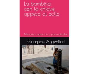 La bambina con la chiave appesa al collo: Memorie e opere di un primo cittadino