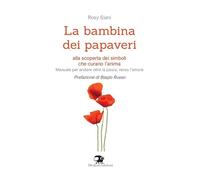 La bambina dei papaveri. Alla scoperta dei simboli che curano l'anima. Man...
