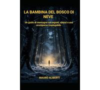 LA BAMBINA DEL BOSCO DI NBEVE: Un giallo di montagna tra segreti, silenzi e una scomparsa inspiegabile