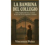 LA BAMBINA DEL COLLEGIO: Dalla fragilità alla forza, la storia di una vita che ha imparato a resistere