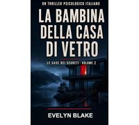 La bambina della casa di vetro: Un thriller psicologico su una scomparsa, una casa intelligente e i segreti che nessuno vuole vedere - Le case dei segreti, Vol. 2