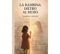 LA BAMBINA DIETRO AL MURO: Una storia di ritorni interiori