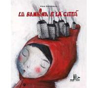 La bambina e la città. Ediz. illustrata