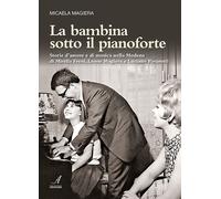 La bambina sotto il pianoforte. Storie d’amore e di musica nella