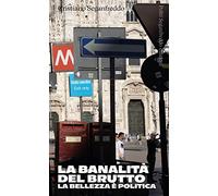 La banalità del brutto. La bellezza è politica - Seganfreddo Cristiano
