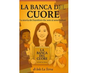 La Banca del Cuore La storia dei bambini che non si sono voltati: Una raccolta speciale per chi combatte senza far rumore