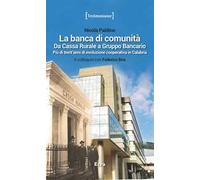 La banca di comunità. Da cassa rurale a gruppo bancario. Più di trent'anni di evoluzione cooperativa in Calabria