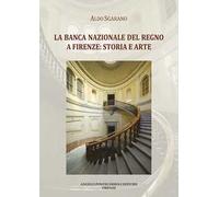 La Banca Nazionale del Regno a Firenze: storia e arte. Ediz. illustrata