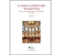 La Banca Popolare di Ravenna. Storia, architettura, arte e archeologia