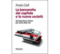 La bancarotta del capitale e la nuova società. Nel laboratorio di Marx per uscire dalla crisi