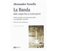 La banda dalle origini fino ai nostri giorni. Notizie storiche con documenti inediti e un'appendice musicale