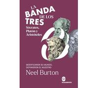 La banda de los tres. Sócrates, Platón y Aristóteles: Modificaron su mundo, definieron el nuestro