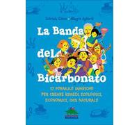 La banda del bicarbonato. 37 formule magiche per creare rimedi ecologici, economici, 100% naturali!