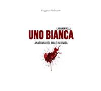 La banda della Uno bianca: Anatomia del male in divisa