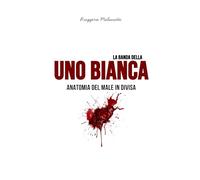 La banda della Uno bianca: Anatomia del male in divisa