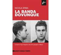 La banda dovunque. La storia di Ugo Ciappina e dei primi gangster di Milan...