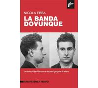 La banda dovunque. La storia di Ugo Ciappina e dei primi gangster di Milan...